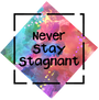 Never Stay Stagnant